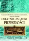 OSTATNIE ZAGADKI PRZESZŁOŚCI